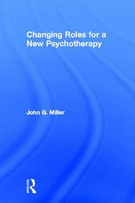 Changing Roles for a New Psychotherapy by John G. Miller