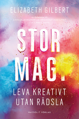 Stor magi: Leva kreativt utan rädsla by Elizabeth Gilbert