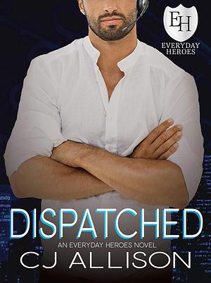 Dispatched: An Everyday Heroes World Novel (The Everyday Heroes World) by C.J. Allison