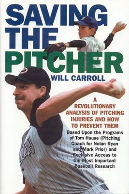Saving the Pitcher: Preventing Pitcher Injuries in Modern Baseball by Will Carroll