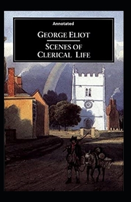 Scenes of Clerical Life (Annotated) by George Eliot