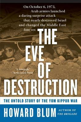 The Eve of Destruction: The Untold Story of the Yom Kippur War by Howard Blum