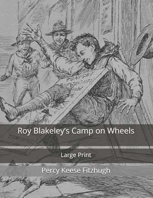 Roy Blakeley's Camp on Wheels: Large Print by Percy Keese Fitzhugh