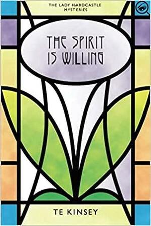 The Spirit Is Willing by T.E. Kinsey
