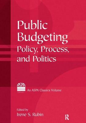 Public Budgeting: Policy, Process and Politics by Irene S. Rubin