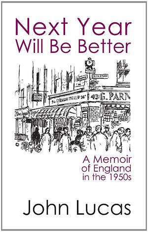 Next Year Will Be Better: A Memoir of England in the 1950s by John Lucas