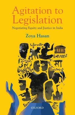 Agitation to Legislation: Negotiating Equity and Justice in India by Zoya Hasan