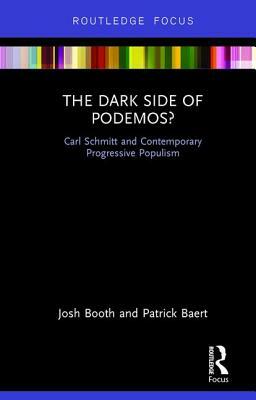 The Dark Side of Podemos?: Carl Schmitt and Contemporary Progressive Populism by Josh Booth, Patrick Baert