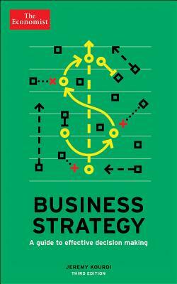 Business Strategy: A Guide to Effective Decision-Making by The Economist, Jeremy Kourdi