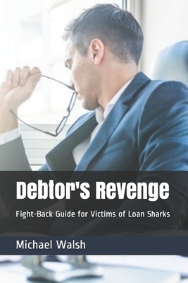 Debtor's Revenge: Fight-Back Guide for Victims of Loan Sharks by Michael Walsh