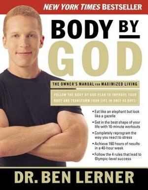 Body by God: The Owner's Manual for Maximized Living by Ben Lerner