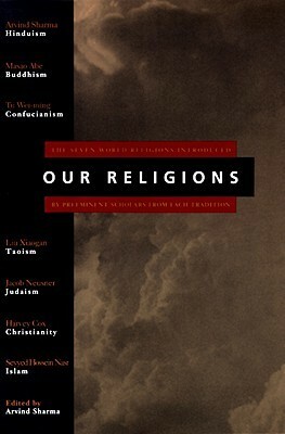 Our Religions: The Seven World Religions Introduced by Preeminent Scholars from Each Tradition by Harvey Cox, Xiaogan Liu, Jacob Neusner, Arvind Sharma, Masao Abe, Seyyed Hossein Nasr, Wei-Ming Tu