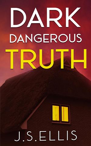 Dark Dangerous Truth by J.S. Ellis, J.S. Ellis