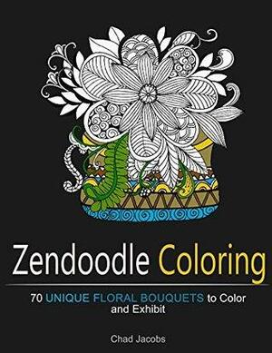 Zendoodle Coloring: 70 Unique Floral Bouquets to Color and Exhibit by Chad Jacobs