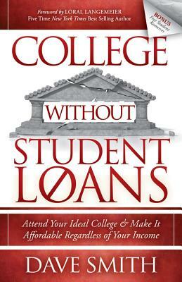 College Without Student Loans: Attend Your Ideal College & Make It Affordable Regardless of Your Income by Dave Smith