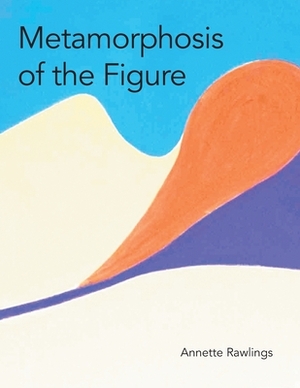 Metamorphosis of the Figure by Annette Rawlings