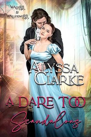 A Dare Too Scandalous by Alyssa Clarke
