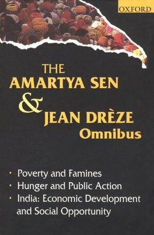 The Amartya Sen and Jean Dreze Omnibus: (Comprising) Poverty and Famines; Hunger and Public Action; India: Economic Development and Social Opportunity by Amartya Sen, Jean Drèze