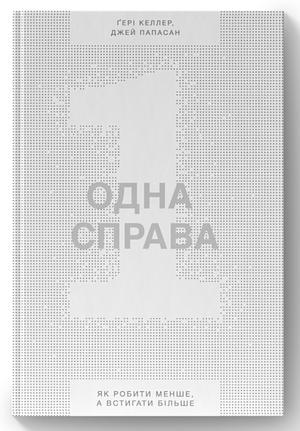 Одна справа. Як робити менше, а встигати більше by Gary Keller, Jay Papasan