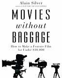 Movies Without Baggage: How to Make a Feature Film for Under $10,000 by Alain Silver