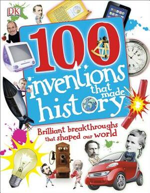 100 Invents That Made History: Brilliant Breakthroughs That Shaped Our World by D.K. Publishing