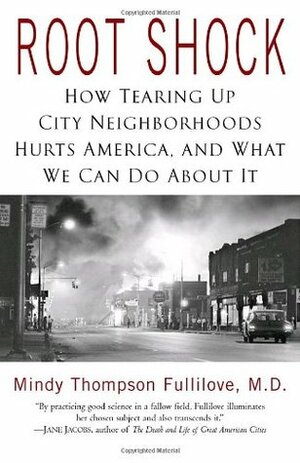 Root Shock: How Tearing Up City Neighborhoods Hurts America, and What We Can Do About It by Mindy Thompson Fullilove