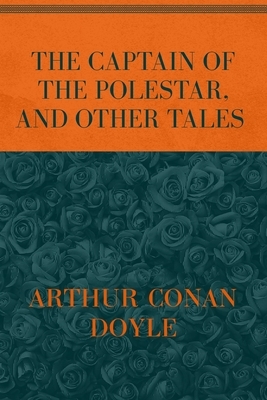 The Captain of the Polestar, and Other Tales: Special Version by Arthur Conan Doyle