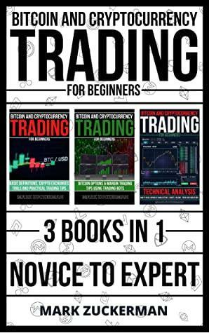 Bitcoin and Cryptocurrency Trading for Beginners: Novice To Expert 3 Books In 1 by Mark Zuckerman