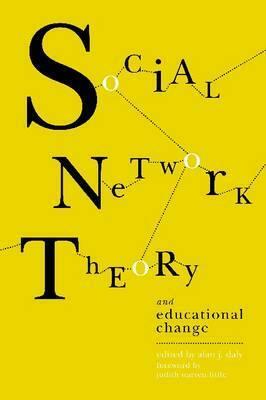 Social Network Theory and Educational Change by Judith Warren Little, Alan J. Daly