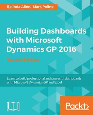 Building Dashboards with Microsoft Dynamics GP 2016 by Belinda Allen, Mark Polino