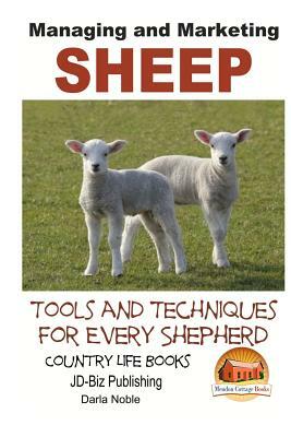 Managing and Marketing Sheep - Tools and Techniques for Every Shepherd by John Davidson, Darla Noble