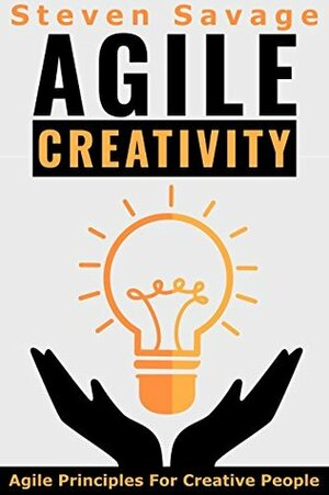 Agile Creativity: Agile Principles For Creative People by Bonnie Walling, Steven Savage