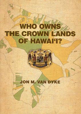 Who Owns the Crown Lands of Hawai'i? by Jon M. Van Dyke