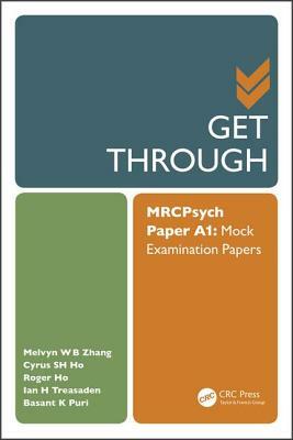 Get Through Mrcpsych Paper A1: Mock Examination Papers by Melvyn Wb Zhang, Roger Ho, Cyrus Sh Ho