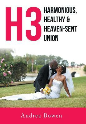 H3: Harmonious, Healthy & Heaven-Sent Union by Andrea Bowen