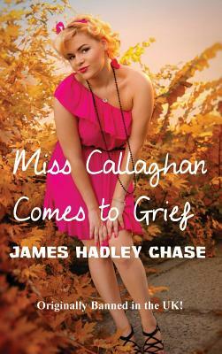 Miss Callaghan Comes to Grief by James Hadley Chase