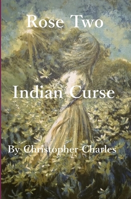 Rose Two: Indian Curse by Christopher Charles