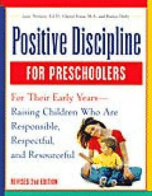 Positive Discipline for Preschoolers: For Their Early Years - Raising Children Who Are Responsible, Respectful, and Resourceful by Jane Nelsen, Cheryl Erwin, Roslyn Ann Duffy