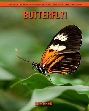 Butterfly! An Educational Children's Book about Butterfly with Fun Facts by Sue Reed