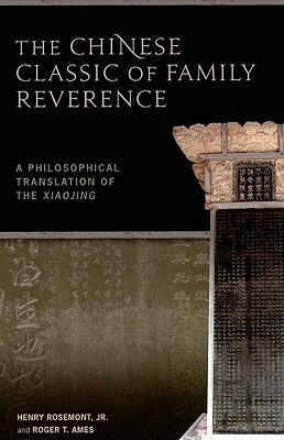 The Chinese Classic of Family Reverence: A Philosophical Translation of the Xiaojing by Roger T. Ames, Henry Rosemont