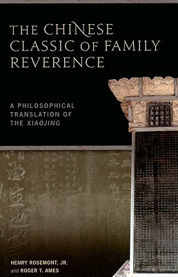 The Chinese Classic of Family Reverence: A Philosophical Translation of the Xiaojing by Henry Rosemont, Roger T. Ames