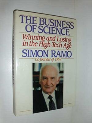 The Business Of Science: Winning And Losing In The High Tech Age by Simon Ramo