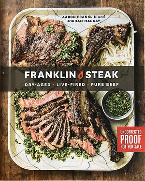 Franklin Steak: Dry-Aged. Live-Fired. Pure Beef. a Cookbook [ARC] by Aaron Franklin, Jordan Mackay