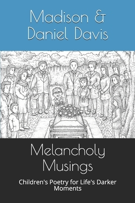 Melancholy Musings: Children's Poetry for Life's Darker Moments by Madison Davis, Daniel Davis