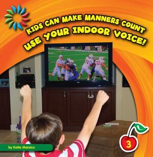 Use Your Indoor Voice! by Katie Marsico