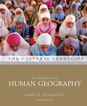 The Cultural Landscape: An Introduction to Human Geography by James M. Rubenstein