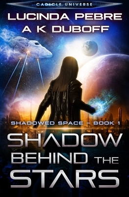 Shadow Behind the Stars: A Cadicle Space Opera by A. K. DuBoff, Lucinda Pebre