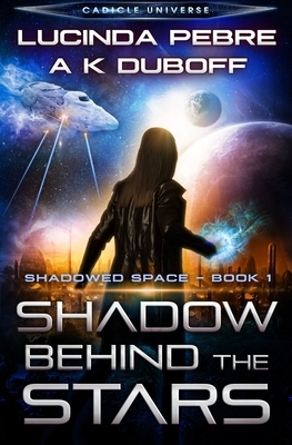 Shadow Behind the Stars: A Cadicle Space Opera by Lucinda Pebre, A. K. DuBoff