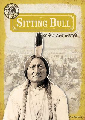 Sitting Bull in His Own Words by Julia McDonnell