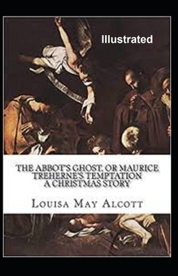 The Abbot's Ghost, or Maurice Treherne's Temptation Illustrated by Louisa May Alcott
